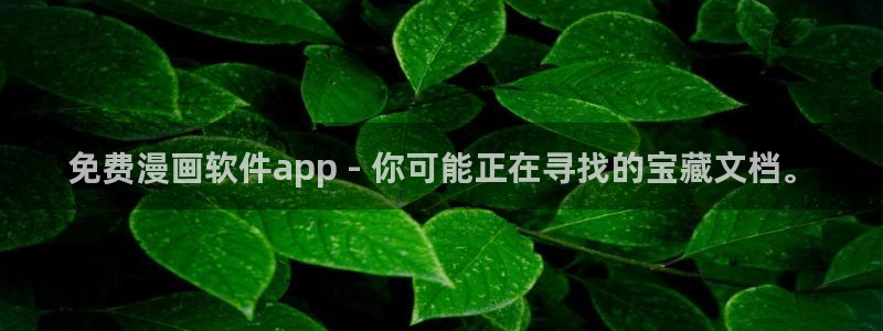 漫蛙2免费入口：免费漫画软件app - 你可能正在寻找的宝藏文档。
