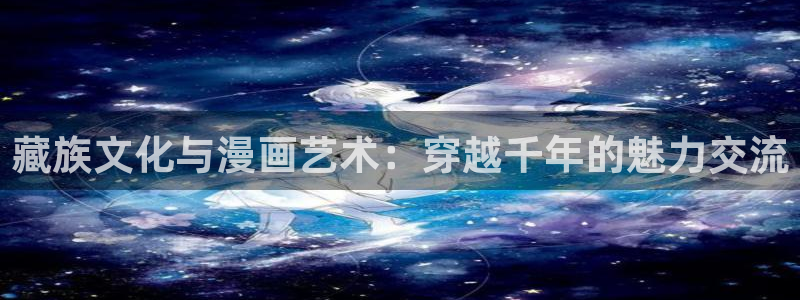 漫蛙27m：藏族文化与漫画艺术：穿越千年的魅力交流