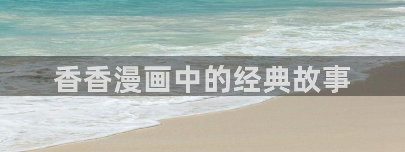 漫蛙manwa2正版下载：香香漫画中的经典故事