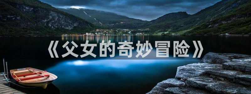 漫蛙最新链接：《父女的奇妙冒险》