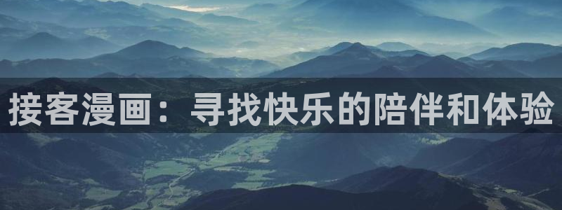 漫蛙2入口：接客漫画：寻找快乐的陪伴和体验