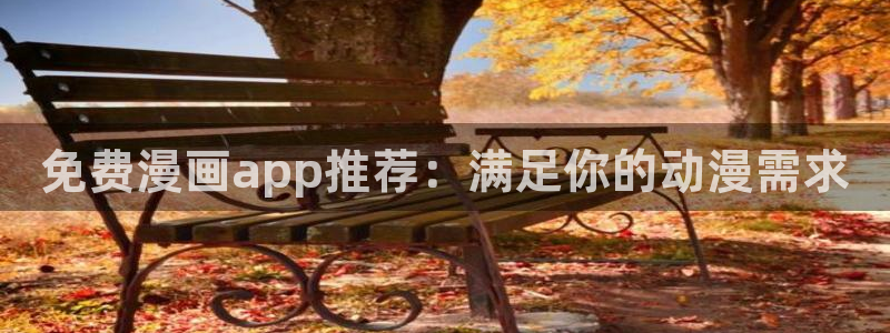 漫蛙入口页面：免费漫画app推荐：满足你的动漫需求